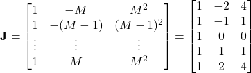 \[\mathbf{J} = \begin{bmatrix}1 & -M & M^2 \\1 & -(M-1) & (M-1)^2 \\\vdots & \vdots & \vdots \\1 & M & M^2\end{bmatrix} = \begin{bmatrix}1 & -2 & 4 \\1 & -1 & 1 \\1 & 0 & 0 \\1 & 1 & 1 \\1 & 2 & 4\end{bmatrix} \]