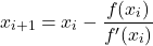 \[x_{i+1} = x_i - \frac{f(x_i)}{f'(x_i)}\]