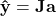 \mathbf{\hat{y}} = \mathbf{J}\mathbf{a}